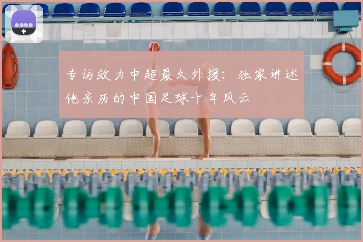 专访效力中超最久外援：独家讲述他亲历的中国足球十年风云