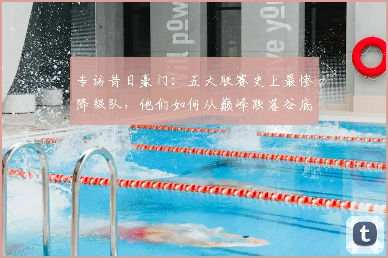 专访昔日豪门:五大联赛史上最惨降级队,他们如何从巅峰跌落谷底?