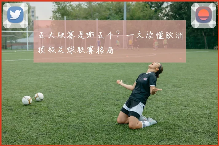 五大联赛是哪五个？一文读懂欧洲顶级足球联赛格局